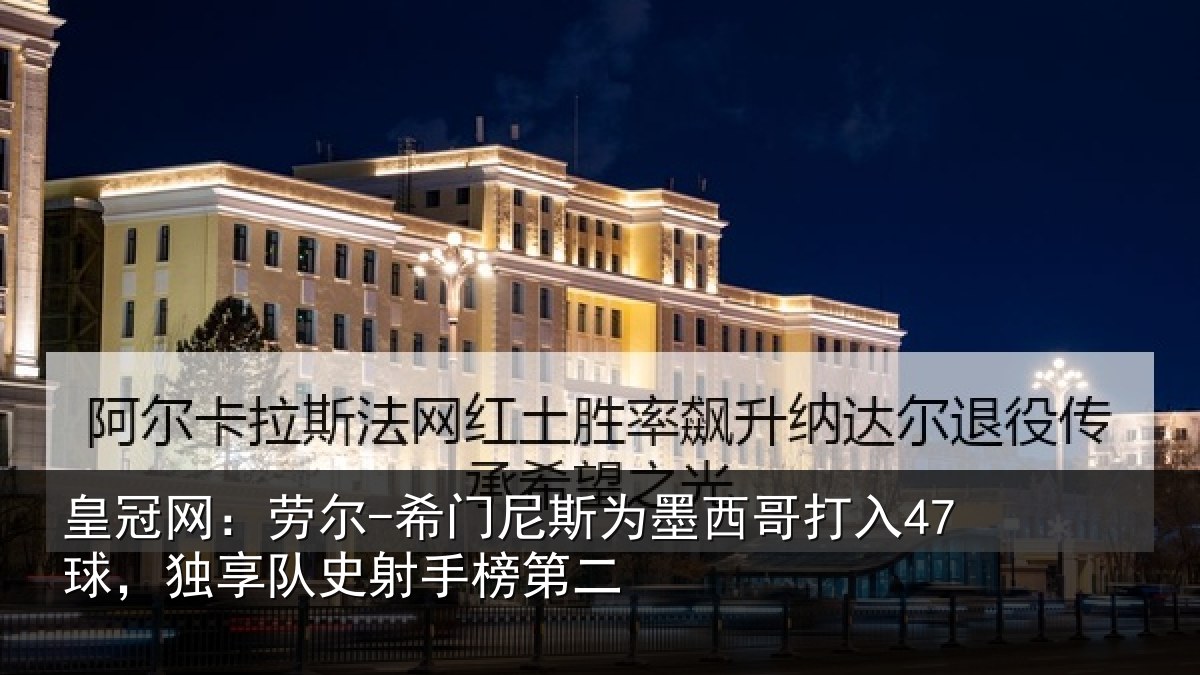 皇冠网：劳尔-希门相关情况47球独相关情况